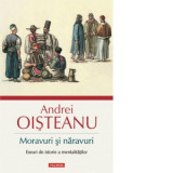 Moravuri si naravuri. Eseuri de istorie a mentalitatilor - Andrei Oisteanu