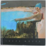 INCZE MOZES , ALBUM DE ARTA , TEXT IN MAGHIARA SI ENGLEZA , 2014