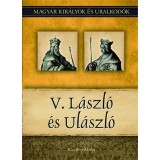 V. L&aacute;szl&oacute; &eacute;s Ul&aacute;szl&oacute; - Magyar kir&aacute;lyok &eacute;s uralkod&oacute;k 12. k&ouml;tet - Kiss-B&eacute;ry Mikl&oacute;s