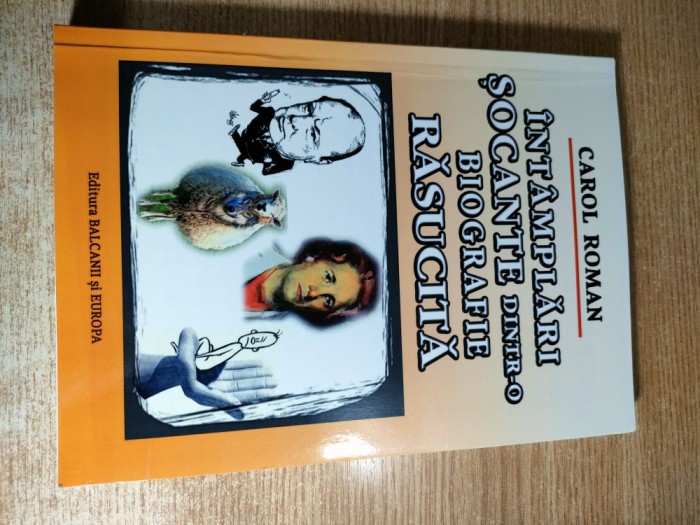 Carol Roman - Intamplari socante dintr-o biografie rasucita (Editura Balcanii si Europa, 2017)
