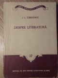 Despre Literatura - Ion Luca Caragiale, Editura de Stat, 1956, Biografii, Memorii, 186 pagini, stare acceptabila