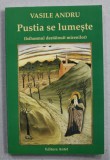 PUSTIA SE LUMESTE ( ISIHASMUL DESTAINUIT MIRENILOR ) de VASILE ANDRU , 2014 , PREZINTA SUBLINIERI CU CREIONUL *