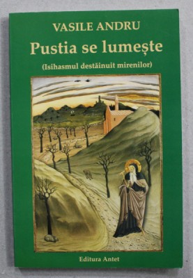 PUSTIA SE LUMESTE ( ISIHASMUL DESTAINUIT MIRENILOR ) de VASILE ANDRU , 2014 , PREZINTA SUBLINIERI CU CREIONUL * foto
