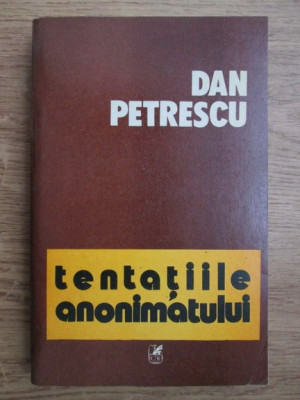 Dan Petrescu - Tentatiile anonimatului si alte eseuri foto