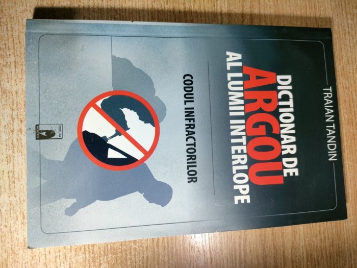 Dictionar de argou al lumii interlope - Codul infractorilor - Traian Tandin (Editura Meditatii, 2009)