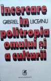 Incercare In Politropia Omului Si A Culturii - Gabriel Liiceanu ,557919, cartea romaneasca
