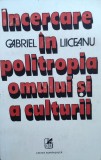 Incercare In Politropia Omului Si A Culturii - Gabriel Liiceanu , E821, cartea romaneasca