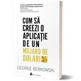 Cumpara ieftin Cum să creezi o aplicație de un miliard de dolari. Descoperă secretele celor mai de succes antreprenori ai timpurilor noastre, ACT si Politon