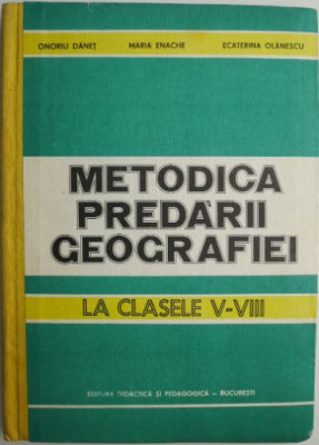 Metodica predarii geografiei la clasele V-VIII &amp;ndash; Onoriu Danet foto