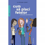 Cum Sa Placi Fetelor-si In Special Uneia Dintre Ele - Stephane Clerget