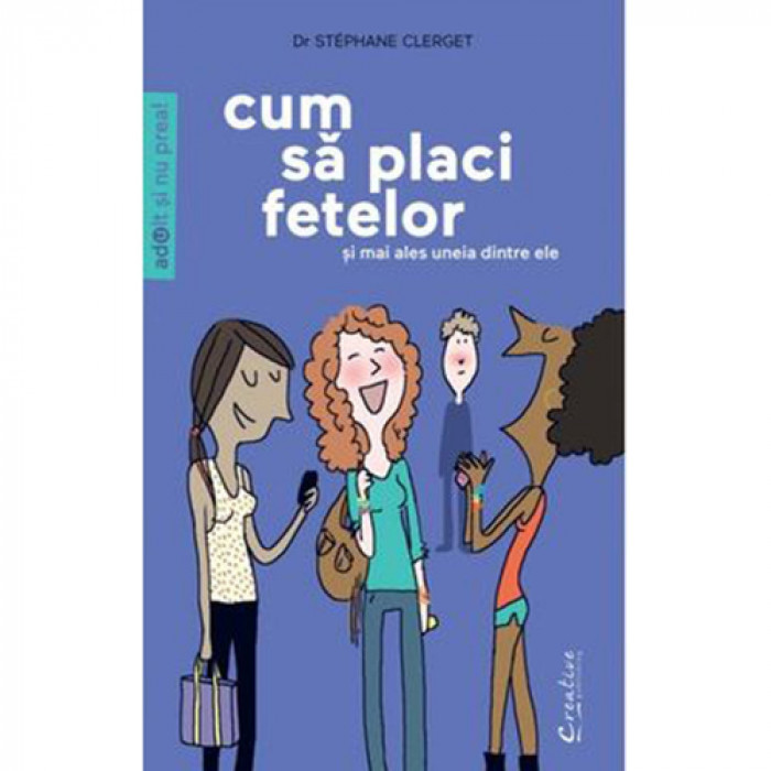 Cum Sa Placi Fetelor-si In Special Uneia Dintre Ele - Stephane Clerget