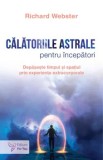 Calatoriile astrale pentru incepatori. Depaseste timpul si spatiul prin experiente extracorporale/Richard Webster, For You