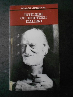 DRAGOS VRANCEANU - INTALNIRI CU SCRIITORII ITALIENI foto