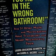 ""You're in the Wrong Bathroom!"": And 20 Other Myths and Misconceptions about Transgender and Gender Nonconforming People