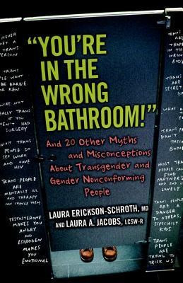 &quot;&quot;You&#039;re in the Wrong Bathroom!&quot;&quot;: And 20 Other Myths and Misconceptions about Transgender and Gender Nonconforming People