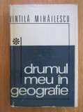 Vintila Mihailescu - Drumul meu in geografie (1970, Editie Cartonata) Editura Stiintifica, 141 pagini