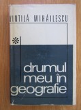 Vintila Mihailescu - Drumul meu in geografie (1970, editie cartonata)