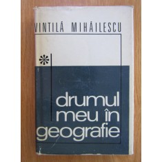 Vintila Mihailescu - Drumul meu in geografie (1970, editie cartonata)