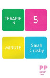 Terapie In 5 Minute, Sarah Crosby - Editura Trei