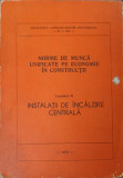 NORME DE MUNCA UNIFICATE PE ECONOMIE IN CONSTRUCTII CAP.31 INSTALATII DE INCALZIRE CENTRALA-MINISTERUL CONSTRUCT
