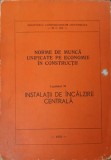 NORME DE MUNCA UNIFICATE PE ECONOMIE IN CONSTRUCTII CAP.31 INSTALATII DE INCALZIRE CENTRALA-MINISTERUL CONSTRUCT