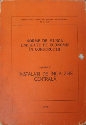 NORME DE MUNCA UNIFICATE PE ECONOMIE IN CONSTRUCTII CAP.31 INSTALATII DE INCALZIRE CENTRALA-MINISTERUL CONSTRUCT foto