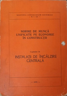 NORME DE MUNCA UNIFICATE PE ECONOMIE IN CONSTRUCTII CAP.31 INSTALATII DE INCALZIRE CENTRALA-MINISTERUL CONS-240074 foto