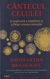 Siddhartha Mukherjee - Cantecul celulei. O explorare a medicinei și a ființei