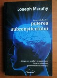 Cum sa folosim puterea subconstientului - Joseph Murphy