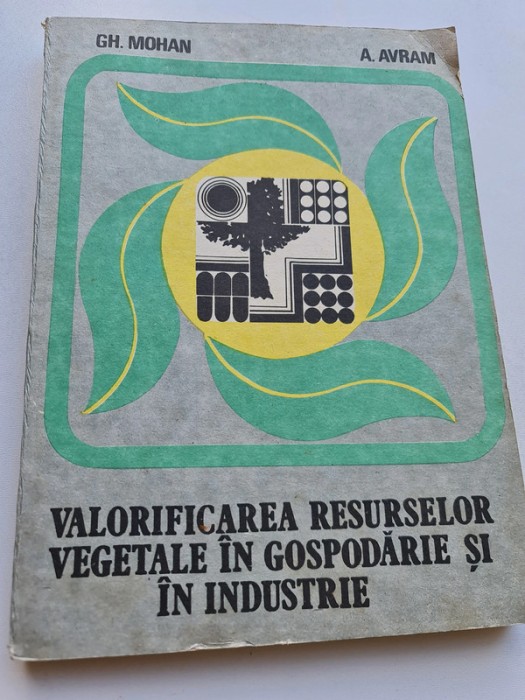 Valorificarea resurselor vegetale in gospodarie si in industrie - Gh. Mohan, A. Avram