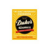 The Duke's Mayonnaise Cookbook: 75 Recipes Celebrating the Perfect Condiment