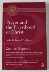 PRAYER AND THE PRIESTHOOD OF CHRIST IN THE REFORMED TRADITION by GRAHAM REDDING , 2003