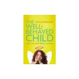 The Well-Behaved Child: Discipline That Really Works!