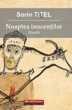 Carti Sorin Titel Noaptea inocentilor Proze scurte Fictiune Paperback brosat Beletristica