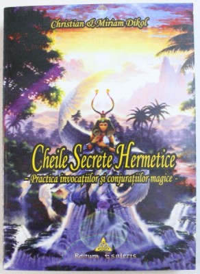 Christian &amp;amp; Mirian Dikol - Cheile secrete hermetice. Practica invocatiilor si conjuratilor magice foto