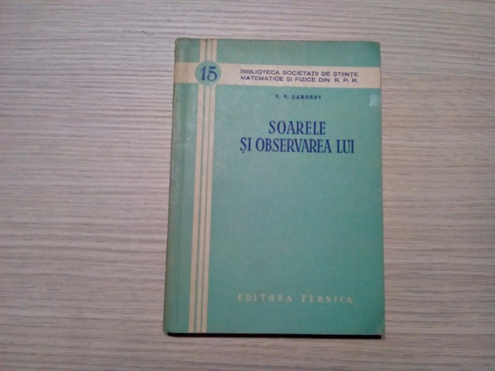 SOARELE SI OBSERVAREA LUI - V. V. Saronov - 1955, 194 p. cu figuri in text