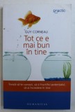 TOT CE E MAI BUN IN TINE - INVATA SA TE CUNOSTI, SA - TI FRUCTIFICI POTENTIALUL , SA AI INCREDERE IN TINE de GUY CORNEAU , 2012