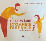 Carte Ce dezvaluie icoanele Bisericii? Praznice - Alina-Victoria Paraschiv, 2018, Cartonate, 16x24 cm, Romana, Buna