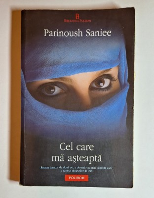 Cel care mă așteaptă &amp;ndash; Aut. Parinoush Saniee, Trad. Cerasela Barbone, Ed. Polirom, 2012 foto