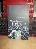 JORGE SEMPRUN - MORTUL CARE TREBUIE , TRAD. DINU FLAMAND , 2002 #