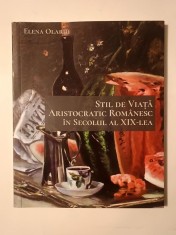 Elena Olariu - Stil de viață aristocratic rom&acirc;nesc &icirc;n secolul al XIX-lea