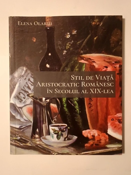 Elena Olariu - Stil de viață aristocratic rom&acirc;nesc &icirc;n secolul al XIX-lea