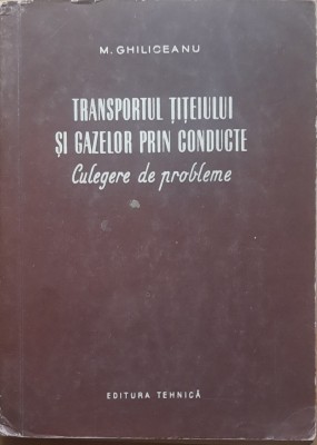 M. Ghiliceanu Transportul titeiului si gazelor prin conducte foto