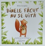 BINELE FACUT NU SE UITA de MIHAI GIURGESCU , ilustratii de CORINA DRAGAN , 2018