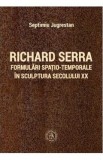 Richard Serra. Formulari spatio-temporale in sculptura secolului XX - Septimiu Jugrestan