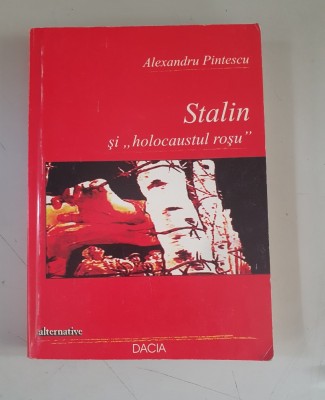 Alexandru Pintescu - Stalin si &amp;quot;holocaustul rosu ,, foto