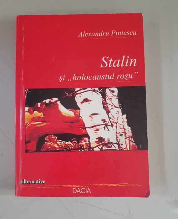 Alexandru Pintescu - Stalin si &quot;holocaustul rosu ,,