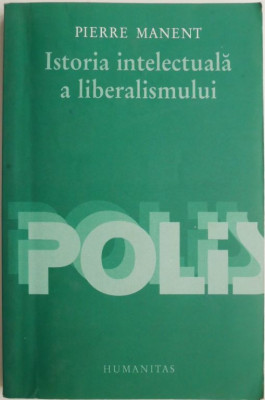 Istoria intelectuala a liberalismului. Zece lectii &amp;ndash; Pierre Manent (cateva sublinieri) foto