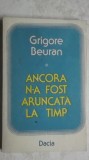 Grigore Beuran - Ancora n-a fost aruncata in timp (trimit cartea oriunde in tara)