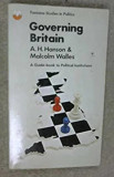 Governing Britain A guide-book to political institutions A. H. Hanson, M. Walles